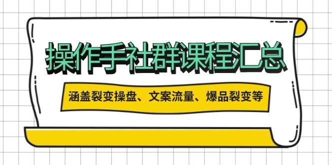 操盘手合伙人课程汇总：包含裂变操盘、文案流量、爆品裂变等多方面的内容共研网创-网赚项目-副业赚钱-互联网创业-资源整合-共研赋能共研网创社