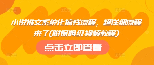 小说推文系统化搞钱流程，超详细流程来了(附保姆级视频教程)共研网创-网赚项目-副业赚钱-互联网创业-资源整合-共研赋能共研网创社