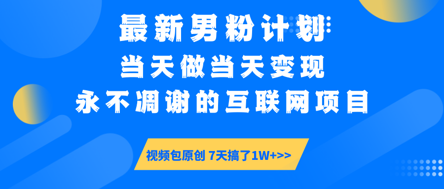 最新男粉计划6.0玩法，永不凋谢的互联网项目 当天做当天变现，视频包原…共研网创-网赚项目-副业赚钱-互联网创业-资源整合-共研赋能共研网创社