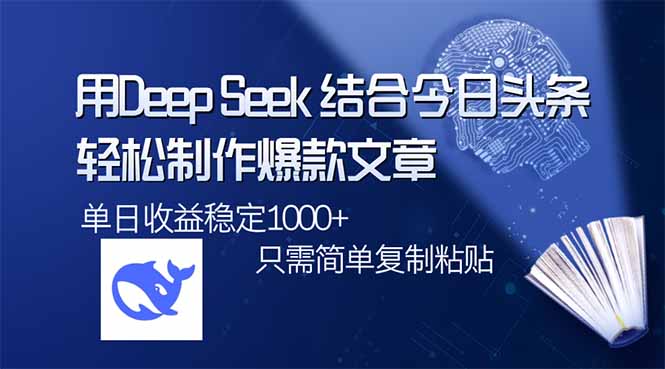 用DeepSeek结合今日头条，轻松制作爆款文章，单日稳定1000+，只需简单…共研网创-网赚项目-副业赚钱-互联网创业-资源整合-共研赋能共研网创社