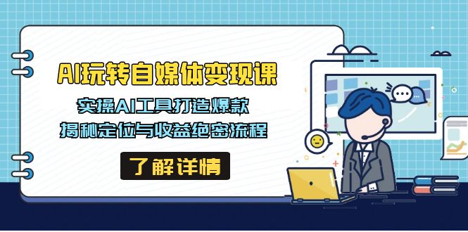 AI玩转自媒体变现课，实操AI工具打造爆款，揭秘定位与收益绝密流程共研网创-网赚项目-副业赚钱-互联网创业-资源整合-共研赋能共研网创社