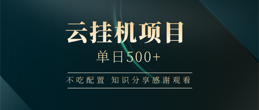 云挂机项目单日500+ 不吃配置，知识分享感谢观看共研网创-网赚项目-副业赚钱-互联网创业-资源整合-共研赋能共研网创社