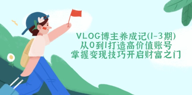 VLOG博主养成记(1共研网创-网赚项目-副业赚钱-互联网创业-资源整合-共研赋能共研网创社