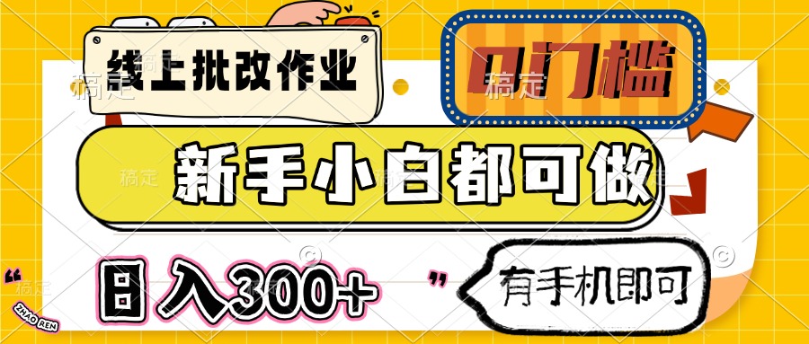 线上批改作业 0门槛 新手小白都可做 日入300+ 有手机即可共研网创-网赚项目-副业赚钱-互联网创业-资源整合-共研赋能共研网创社