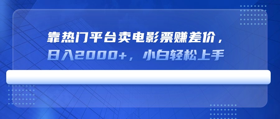 靠热门平台卖电影票赚差价，日入2000+，小白轻松上手共研网创-网赚项目-副业赚钱-互联网创业-资源整合-共研赋能共研网创社