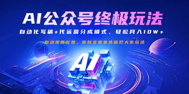 公众号流量主终极玩法：自动化写稿+代运营分成模式，轻松月入10W+共研网创-网赚项目-副业赚钱-互联网创业-资源整合-共研赋能共研网创社