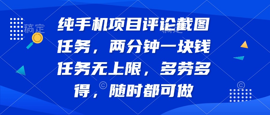 纯手机项目评论截图任务，两分钟一块钱 任务无上限多劳多得，随时随地…共研网创-网赚项目-副业赚钱-互联网创业-资源整合-共研赋能共研网创社