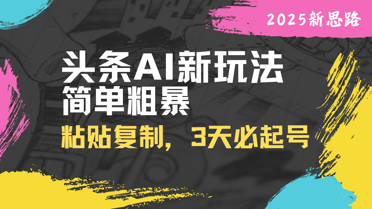 头条AI新玩法，简单粗暴，仅需粘贴复制，三天必起号共研网创-网赚项目-副业赚钱-互联网创业-资源整合-共研赋能共研网创社