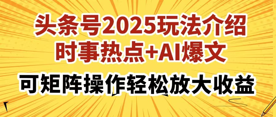 头条号2025玩法介绍，时事热点+AI爆文，可矩阵操作轻松放大收益共研网创-网赚项目-副业赚钱-互联网创业-资源整合-共研赋能共研网创社