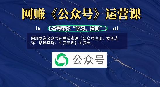 网创赛道公众号运营私密课【公众号注册、赛道选择、话题选择、引流变现】全流程共研网创-网赚项目-副业赚钱-互联网创业-资源整合-共研赋能共研网创社