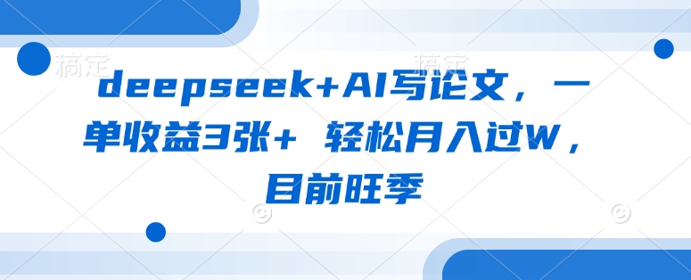 deepseek+AI写论文，一单收益3张+ 轻松月入过W，目前旺季共研网创-网赚项目-副业赚钱-互联网创业-资源整合-共研赋能共研网创社