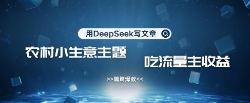 用DeepSeek写农村创业小项目，篇篇爆款，暴力引流，吃流量主收益变现共研网创-网赚项目-副业赚钱-互联网创业-资源整合-共研赋能共研网创社