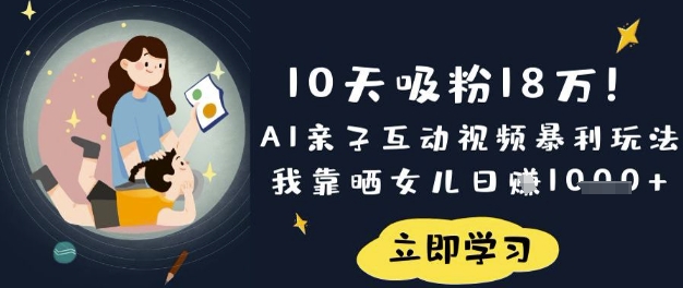 10天吸粉18W！AI亲子互动视频暴利玩法，我靠晒女儿日入数张共研网创-网赚项目-副业赚钱-互联网创业-资源整合-共研赋能共研网创社