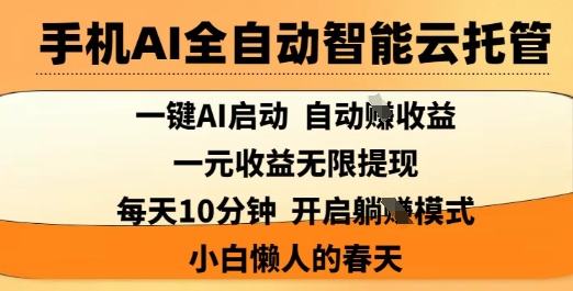 手机AI全自动智能云托管，一键AI启动，AI自动撸收益，支持1元无限体现，每天10分钟，小白懒人的春天【揭秘】共研网创-网赚项目-副业赚钱-互联网创业-资源整合-共研赋能共研网创社