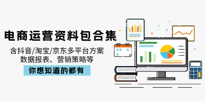 电商运营资料包合集，含抖音/淘宝/京东多平台方案，数据报表、营销策略等共研网创-网赚项目-副业赚钱-互联网创业-资源整合-共研赋能共研网创社