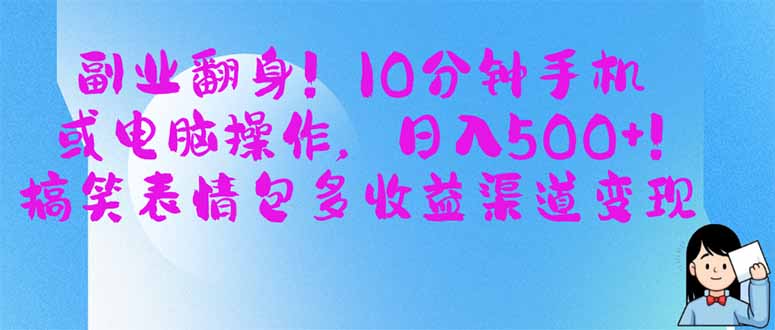 副业翻身！10分钟手机或电脑操作，日入500+,搞笑表情包多收益渠道变现共研网创-网赚项目-副业赚钱-互联网创业-资源整合-共研赋能共研网创社