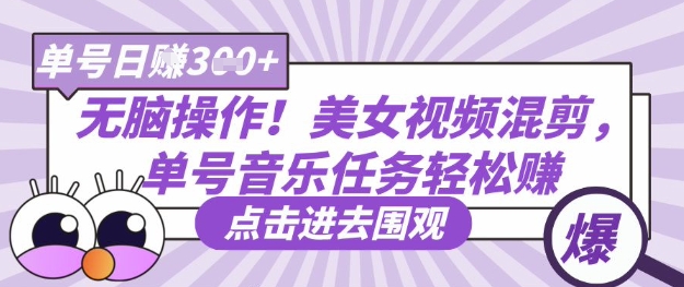 无脑操作！美女视频混剪，单号音乐任务轻松日入3张+共研网创-网赚项目-副业赚钱-互联网创业-资源整合-共研赋能共研网创社