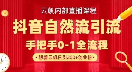 【云帆内部直播课】抖音最新自然模版引流玩法，单号单日引300+精准创业粉共研网创-网赚项目-副业赚钱-互联网创业-资源整合-共研赋能共研网创社