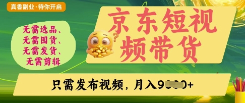 京东短视频带货，开启零门槛躺Z新时代【揭秘】共研网创-网赚项目-副业赚钱-互联网创业-资源整合-共研赋能共研网创社