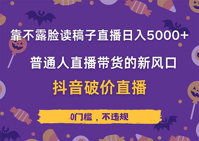 靠不露脸读稿子直播，日入5000+，普通人直播带货的新风口，抖音破价直…共研网创-网赚项目-副业赚钱-互联网创业-资源整合-共研赋能共研网创社