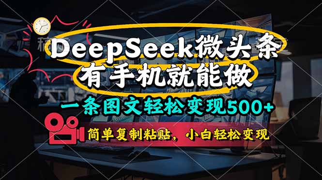 一条图文轻松变现500+，DeeSeep微头条，有手机就能做，简单复制粘贴，…共研网创-网赚项目-副业赚钱-互联网创业-资源整合-共研赋能共研网创社