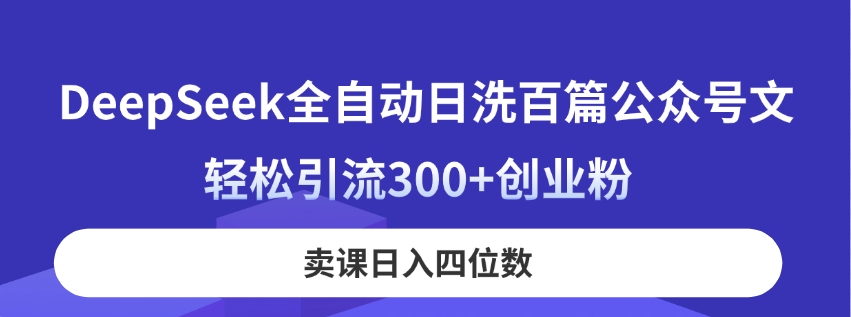 DeepSeek全自动日洗百篇公众号文，轻松引流300+创业粉，卖课日入四位数！共研网创-网赚项目-副业赚钱-互联网创业-资源整合-共研赋能共研网创社