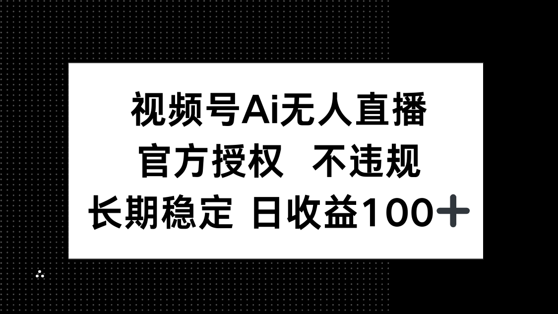 视频号AI无人直播，官方授权 不违规，单日平均收益100+共研网创-网赚项目-副业赚钱-互联网创业-资源整合-共研赋能共研网创社