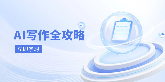 AI写作全攻略，拥抱AI写作新时代，从AI写作原理、核心技巧到实战应用共研网创-网赚项目-副业赚钱-互联网创业-资源整合-共研赋能共研网创社