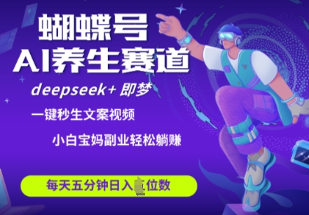 蝴蝶号大健康养生赛道，deepseek+即梦AI快速产出爆款视频，起号快，带货超级猛，日入四位数共研网创-网赚项目-副业赚钱-互联网创业-资源整合-共研赋能共研网创社