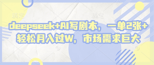 deepseek+AI写剧本，一单2张+ 轻松月入过W，市场需求巨大共研网创-网赚项目-副业赚钱-互联网创业-资源整合-共研赋能共研网创社