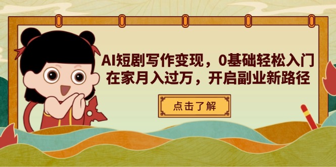 AI短剧写作变现，0基础轻松入门，在家月入过万，开启副业新路径共研网创-网赚项目-副业赚钱-互联网创业-资源整合-共研赋能共研网创社