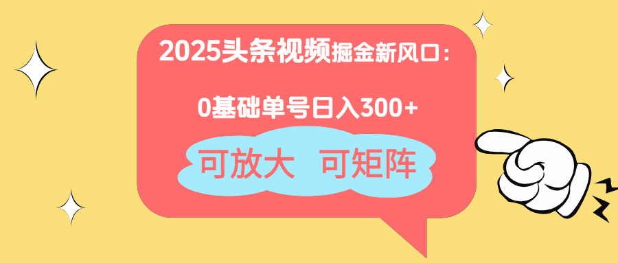 2025头条视频掘金新风口：0基础日入300+，可放大，可矩阵共研网创-网赚项目-副业赚钱-互联网创业-资源整合-共研赋能共研网创社