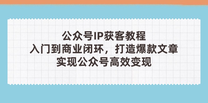 公众号IP获客教程(第3期共研网创-网赚项目-副业赚钱-互联网创业-资源整合-共研赋能共研网创社