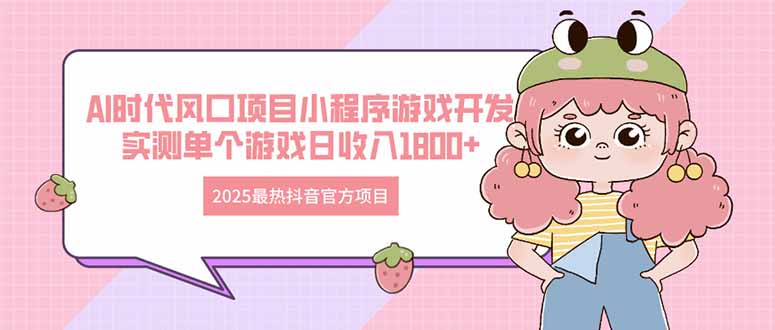 2025最热抖音官方项目 Ai时代风口项目小程序游戏开发 实测单个游戏日收…共研网创-网赚项目-副业赚钱-互联网创业-资源整合-共研赋能共研网创社