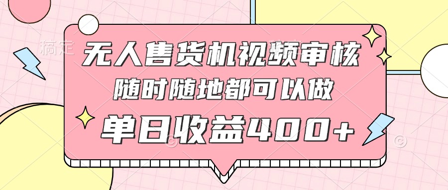 无人售货机视频审核，十秒钟一单，有手机就行，随时随地可做单日收益400+共研网创-网赚项目-副业赚钱-互联网创业-资源整合-共研赋能共研网创社