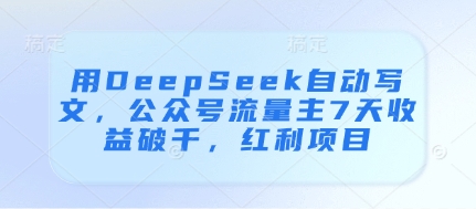 用DeepSeek自动写文，公众号流量主7天收益破千，红利项目共研网创-网赚项目-副业赚钱-互联网创业-资源整合-共研赋能共研网创社