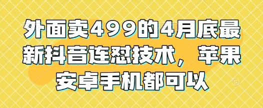 外面卖499的4月底最新抖音连怼技术，苹果安卓手机都可以共研网创-网赚项目-副业赚钱-互联网创业-资源整合-共研赋能共研网创社