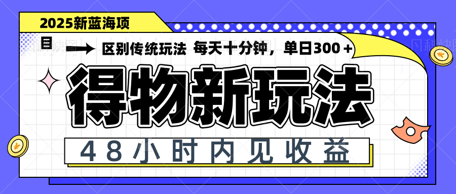 得物新玩法，48小时内见收益，一天变现300＋，可矩阵共研网创-网赚项目-副业赚钱-互联网创业-资源整合-共研赋能共研网创社