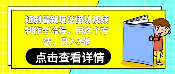 短剧最新玩法街坊视频制作全流程，用这个方法，日入3张共研网创-网赚项目-副业赚钱-互联网创业-资源整合-共研赋能共研网创社
