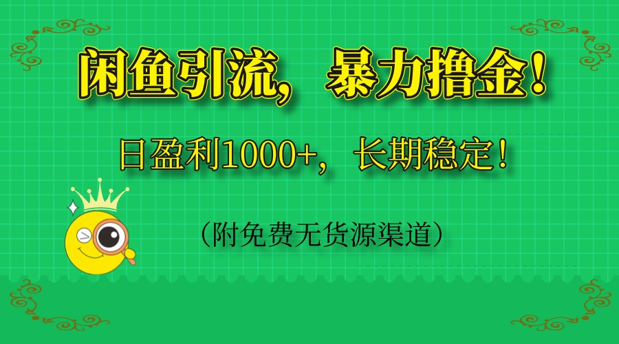 闲鱼引流，暴力撸金，日盈利1000+，长期稳定！(附免费无货源渠道共研网创-网赚项目-副业赚钱-互联网创业-资源整合-共研赋能共研网创社