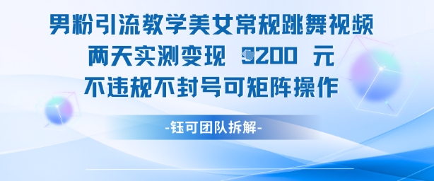 男粉引流教学美女常规跳舞视频两天实测变现1k+，不违规不封号可矩阵操作共研网创-网赚项目-副业赚钱-互联网创业-资源整合-共研赋能共研网创社