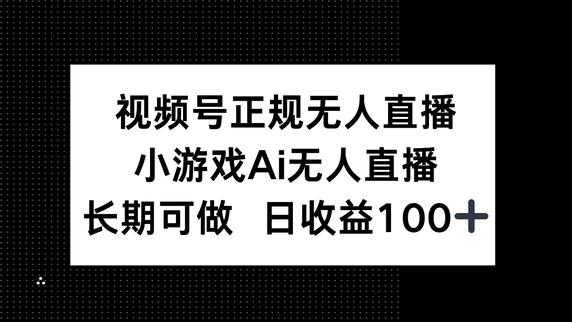 视频号正规无人直播，小游戏AI无人直播，长期可做，日收益100+共研网创-网赚项目-副业赚钱-互联网创业-资源整合-共研赋能共研网创社