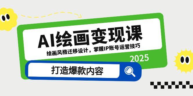 AI绘画变现课，绘画风格迁移设计，掌握IP账号运营技巧，打造爆款内容共研网创-网赚项目-副业赚钱-互联网创业-资源整合-共研赋能共研网创社
