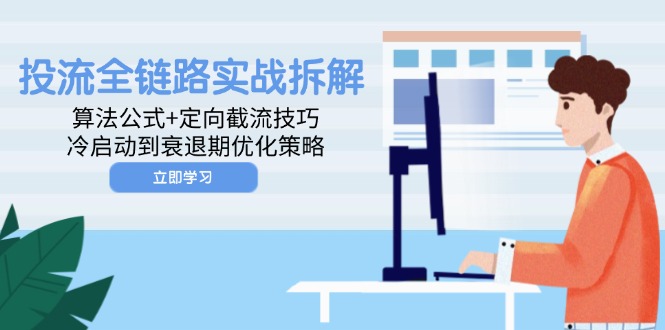 投流全链路实战拆解：算法公式+定向截流技巧，冷启动到衰退期优化策略共研网创-网赚项目-副业赚钱-互联网创业-资源整合-共研赋能共研网创社