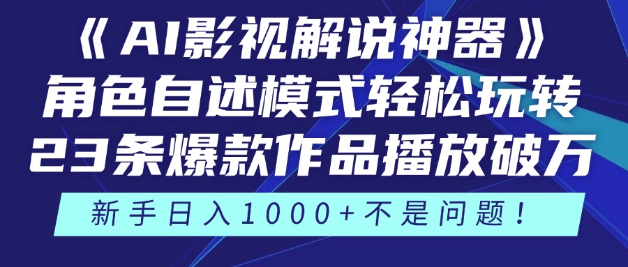 《AI影视解说神器》角色自述模式轻松玩转！23条爆款作品播放破万，3种…共研网创-网赚项目-副业赚钱-互联网创业-资源整合-共研赋能共研网创社