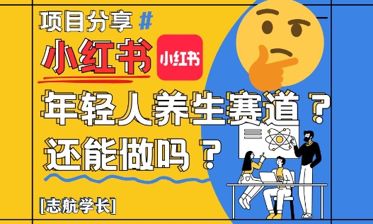 小红书年轻人养生赛道？真的还能做吗？详细讲解！共研网创-网赚项目-副业赚钱-互联网创业-资源整合-共研赋能共研网创社