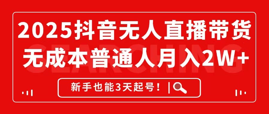 2025抖音无人直播带货，无成本月入2W+，新手也能3天起号！共研网创-网赚项目-副业赚钱-互联网创业-资源整合-共研赋能共研网创社