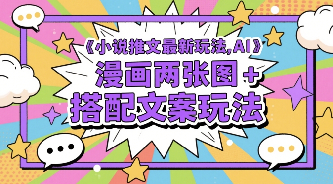 小说推文最新玩法，AI漫画两张图+搭配文案玩法共研网创-网赚项目-副业赚钱-互联网创业-资源整合-共研赋能共研网创社