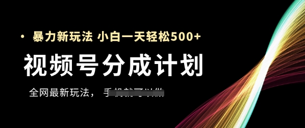 视频号分成计划，全网最暴力玩法，新手一天也能轻松5张+共研网创-网赚项目-副业赚钱-互联网创业-资源整合-共研赋能共研网创社