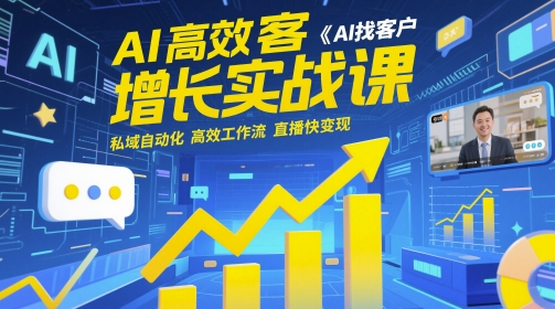 AI高效获客增长实战课，​AI找客户 私域自动化 高效工作流 直播快变现共研网创-网赚项目-副业赚钱-互联网创业-资源整合-共研赋能共研网创社